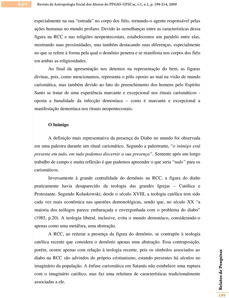 diferenças, especialmente no que se refere à forma pela qual o demônio penetra e se manifesta nos corpos dos fiéis em ambas as religiosidades.