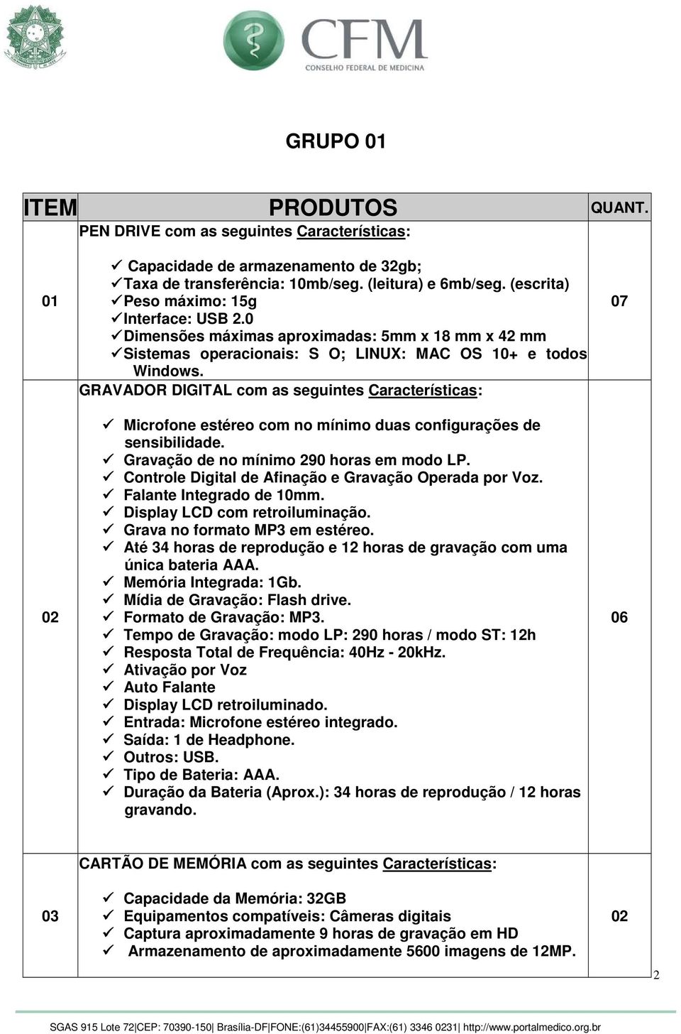 GRAVADOR DIGITAL com as seguintes Características: Microfone estéreo com no mínimo duas configurações de sensibilidade. Gravação de no mínimo 290 horas em modo LP.