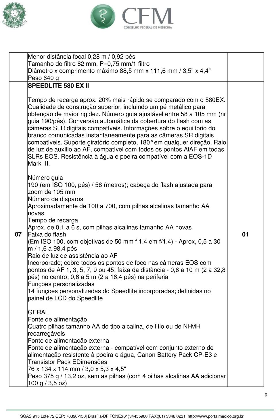 Conversão automática da cobertura do flash com as câmeras SLR digitais compatíveis. Informações sobre o equilíbrio do branco comunicadas instantaneamente para as câmeras SR digitais compatíveis.