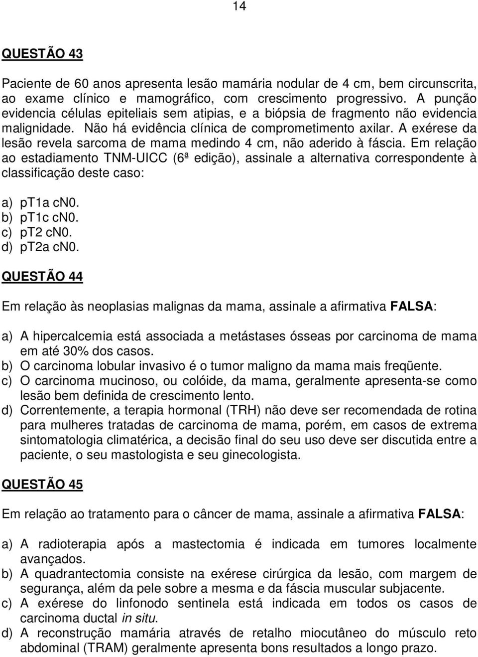 A exérese da lesão revela sarcoma de mama medindo 4 cm, não aderido à fáscia.