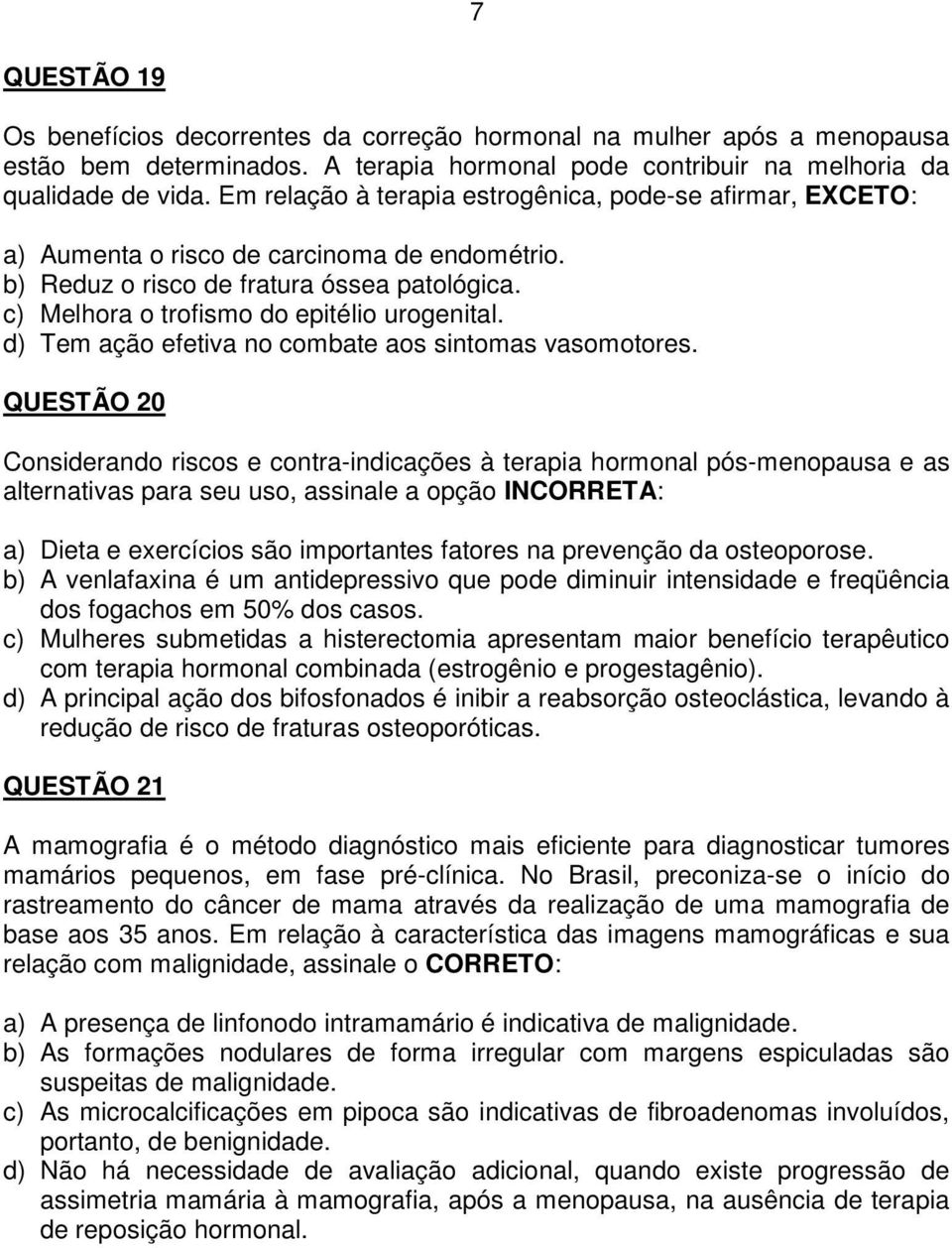 d) Tem ação efetiva no combate aos sintomas vasomotores.