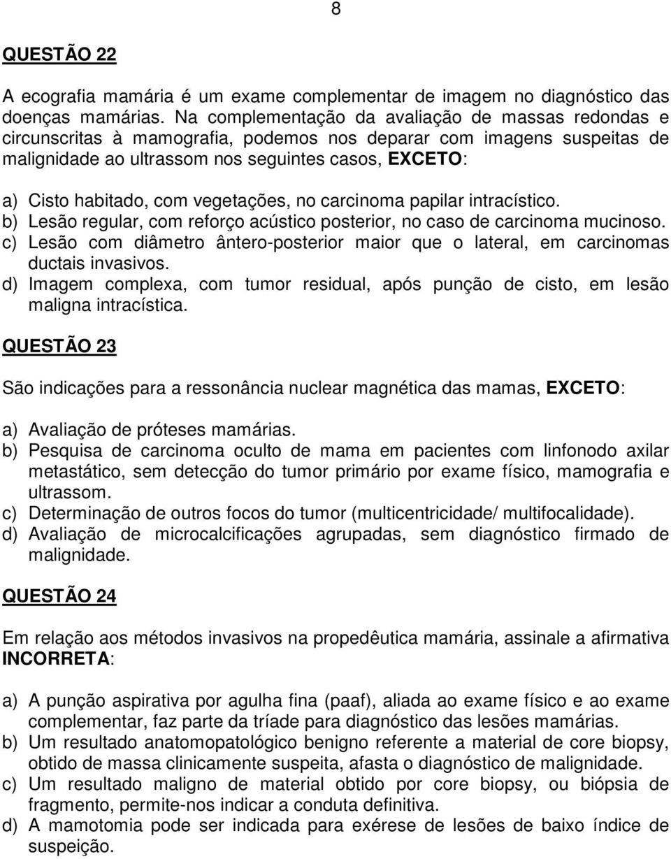 com vegetações, no carcinoma papilar intracístico. b) Lesão regular, com reforço acústico posterior, no caso de carcinoma mucinoso.