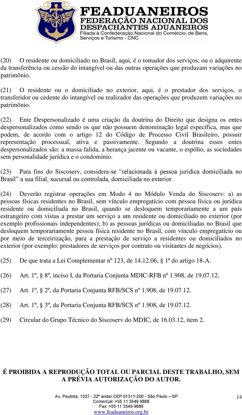 (22) Ente Despersonalizado é uma criação da doutrina do Direito que designa os entes despersonalizados como sendo os que não possuem denominação legal específica, mas que podem, de acordo com o