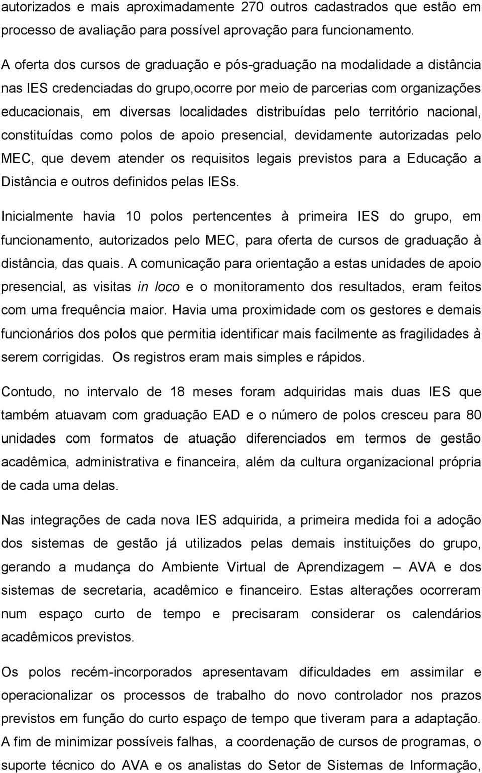 distribuídas pelo território nacional, constituídas como polos de apoio presencial, devidamente autorizadas pelo MEC, que devem atender os requisitos legais previstos para a Educação a Distância e