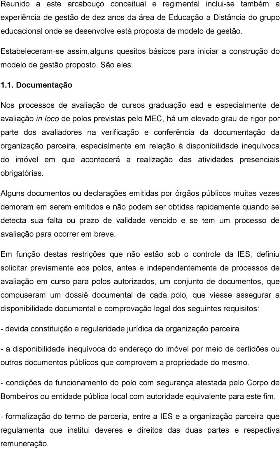 1. Documentação Nos processos de avaliação de cursos graduação ead e especialmente de avaliação in loco de polos previstas pelo MEC, há um elevado grau de rigor por parte dos avaliadores na