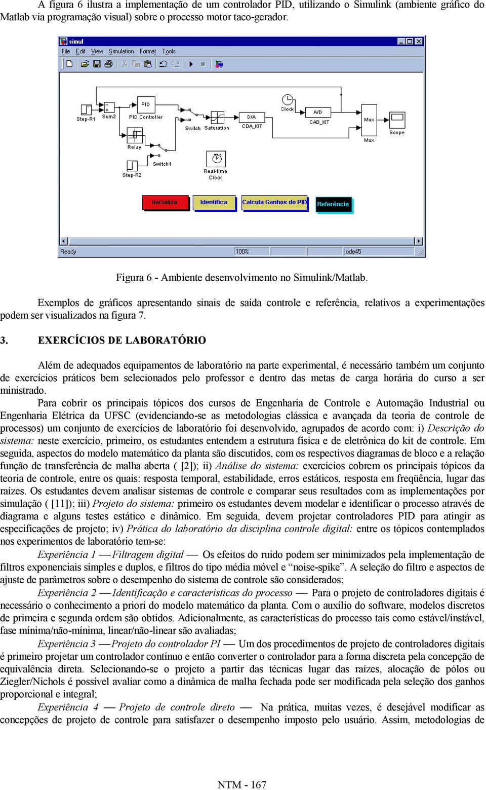 EXERCÍCIOS DE LABORATÓRIO Além de adequados equipamentos de laboratório na parte experimental, é necessário também um conjunto de exercícios práticos bem selecionados pelo professor e dentro das