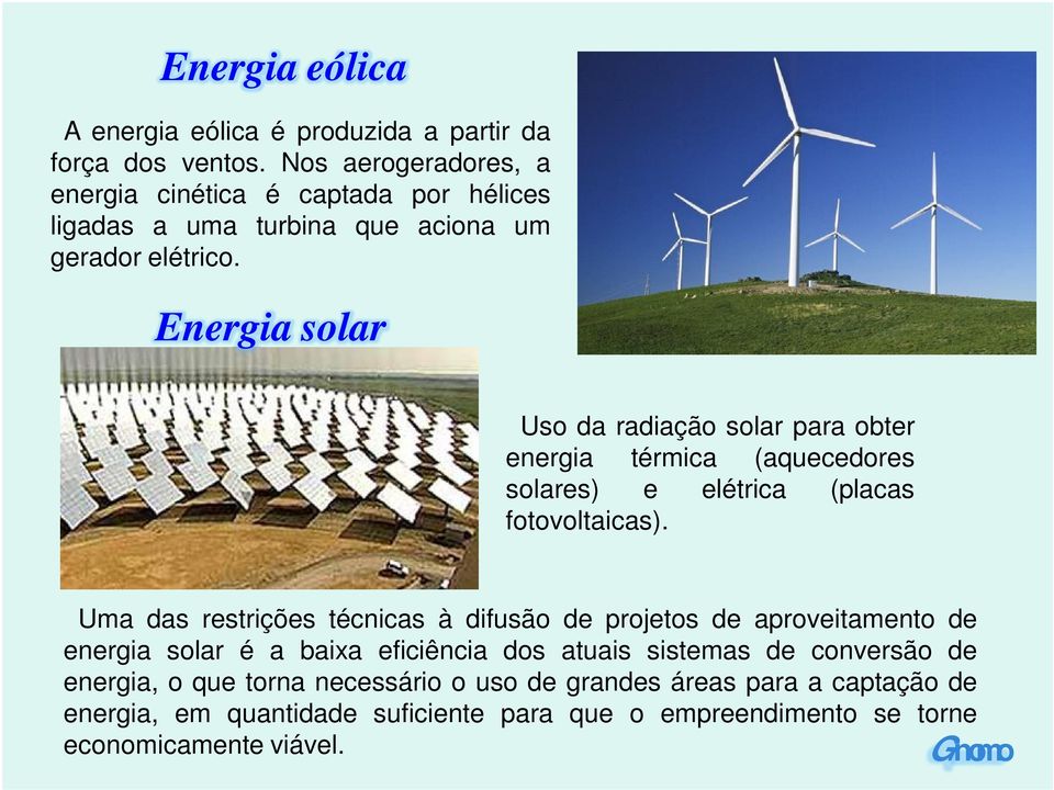 Energia solar Uso da radiação solar para obter energia térmica (aquecedores solares) e elétrica (placas fotovoltaicas).