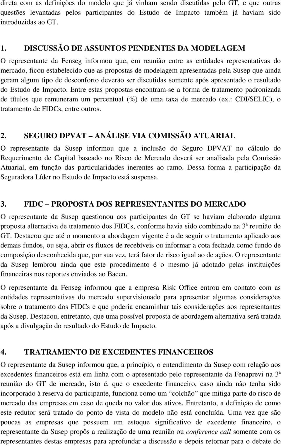 apresentadas pela Susep que ainda geram algum tipo de desconforto deverão ser discutidas somente após apresentado o resultado do Estudo de Impacto.