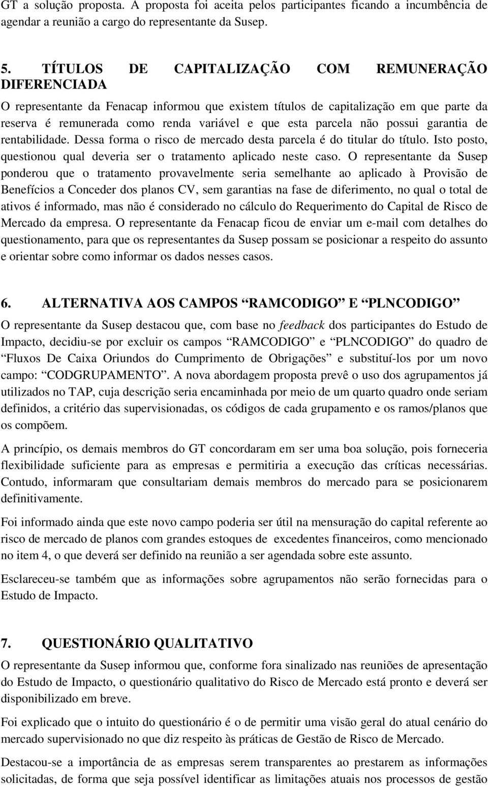 parcela não possui garantia de rentabilidade. Dessa forma o risco de mercado desta parcela é do titular do título. Isto posto, questionou qual deveria ser o tratamento aplicado neste caso.