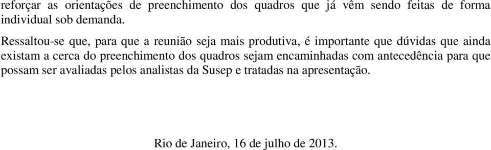 Ressaltou-se que, para que a reunião seja mais produtiva, é importante que dúvidas que ainda existam