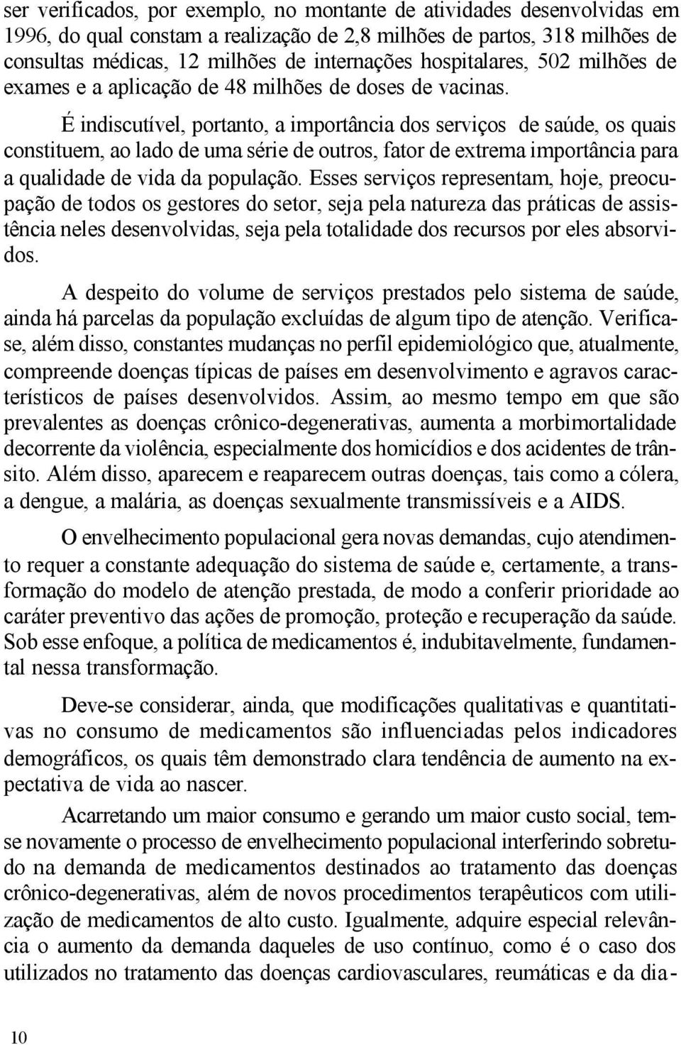 É indiscutível, portanto, a importância dos serviços de saúde, os quais constituem, ao lado de uma série de outros, fator de extrema importância para a qualidade de vida da população.