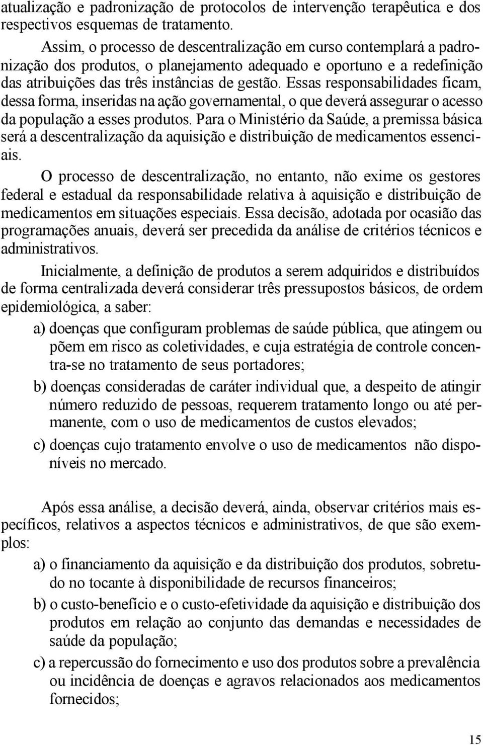 Essas responsabilidades ficam, dessa forma, inseridas na ação governamental, o que deverá assegurar o acesso da população a esses produtos.