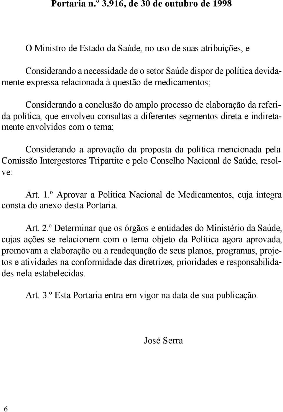 medicamentos; Considerando a conclusão do amplo processo de elaboração da referida política, que envolveu consultas a diferentes segmentos direta e indiretamente envolvidos com o tema; Considerando a