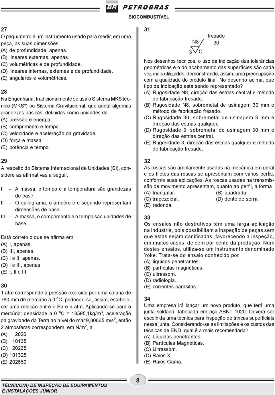 28 Na Engenharia, tradicionalmente se usa o Sistema MKS técnico (MKS*) ou Sistema Gravitacional, que adota algumas grandezas básicas, definidas como unidades de (A) pressão e energia.