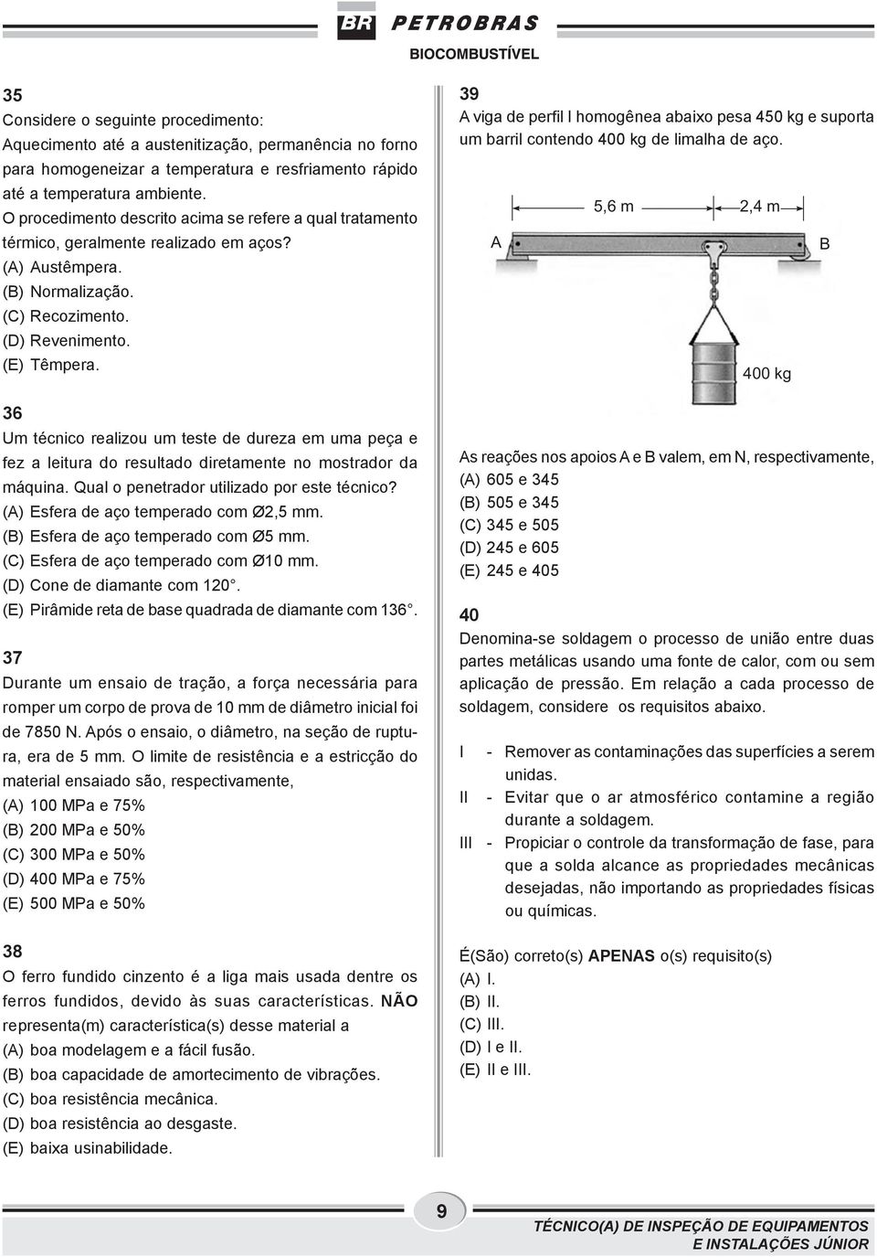 36 Um técnico realizou um teste de dureza em uma peça e fez a leitura do resultado diretamente no mostrador da máquina. Qual o penetrador utilizado por este técnico?