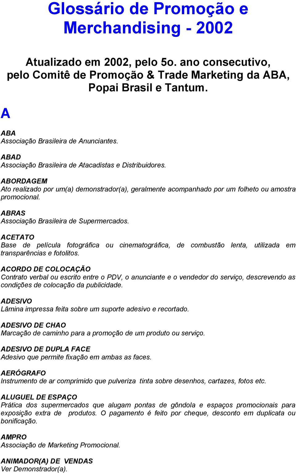 ABORDAGEM Ato realizado por um(a) demonstrador(a), geralmente acompanhado por um folheto ou amostra promocional. ABRAS Associação Brasileira de Supermercados.