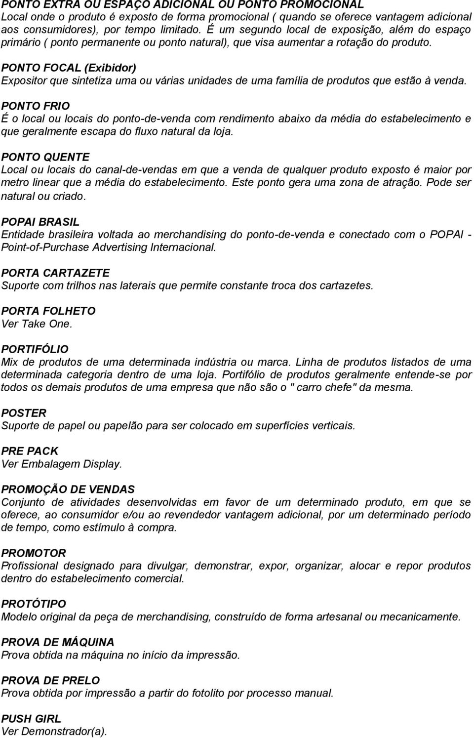 PONTO FOCAL (Exibidor) Expositor que sintetiza uma ou várias unidades de uma família de produtos que estão à venda.