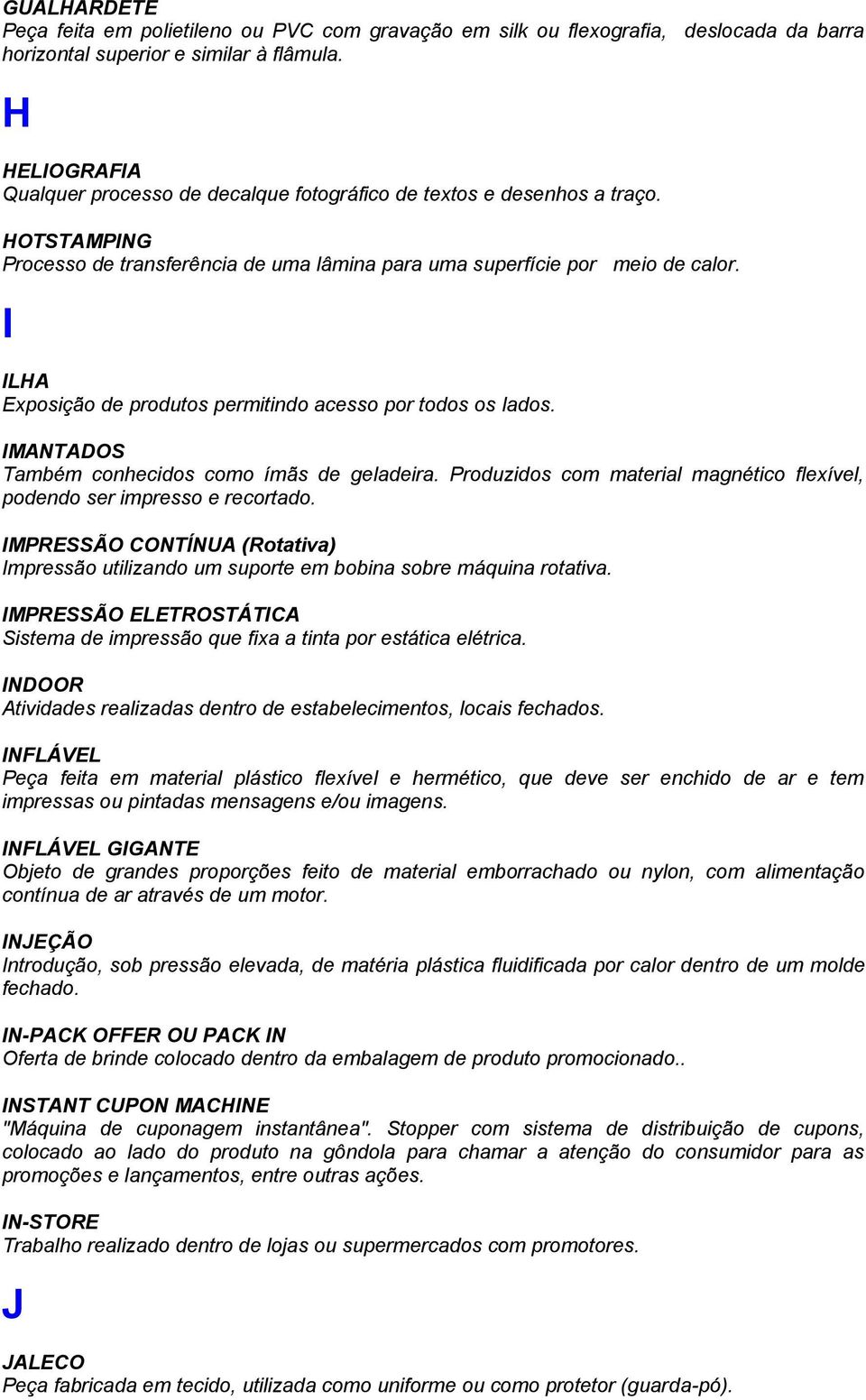 I ILHA Exposição de produtos permitindo acesso por todos os lados. IMANTADOS Também conhecidos como ímãs de geladeira. Produzidos com material magnético flexível, podendo ser impresso e recortado.