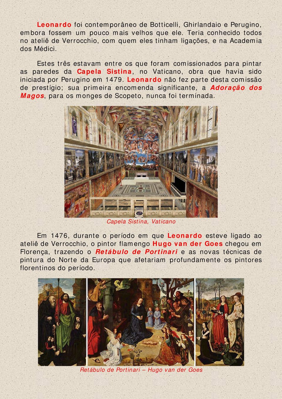 Estes três estavam entre os que foram comissionados para pintar as paredes da Capela Sistina, no Vaticano, obra que havia sido iniciada por Perugino em 1479.