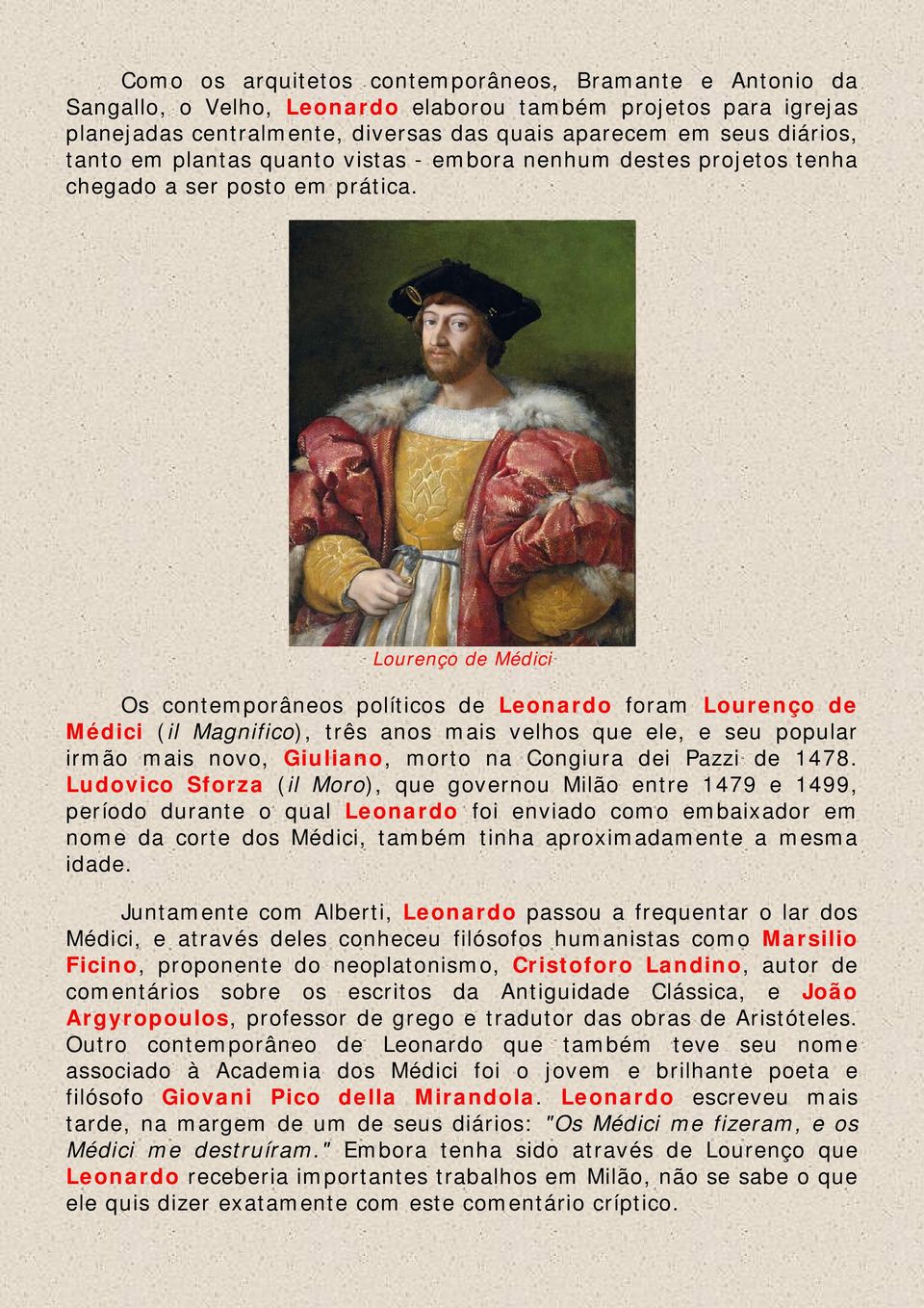 Lourenço de Médici Os contemporâneos políticos de Leonardo foram Lourenço de Médici (il Magnifico), três anos mais velhos que ele, e seu popular irmão mais novo, Giuliano, morto na Congiura dei Pazzi