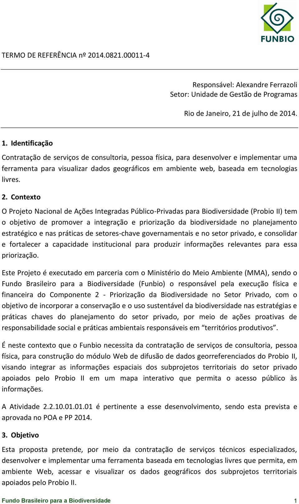 Contexto O Projeto Nacional de Ações Integradas Público-Privadas para Biodiversidade (Probio II) tem o objetivo de promover a integração e priorização da biodiversidade no planejamento estratégico e