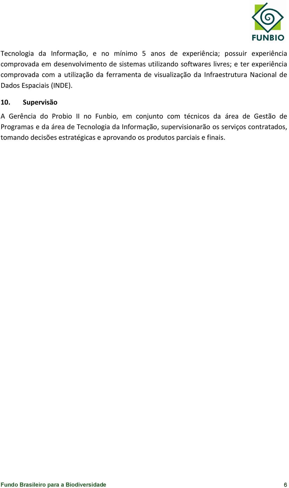 Supervisão A Gerência do Probio II no Funbio, em conjunto com técnicos da área de Gestão de Programas e da área de Tecnologia da Informação,