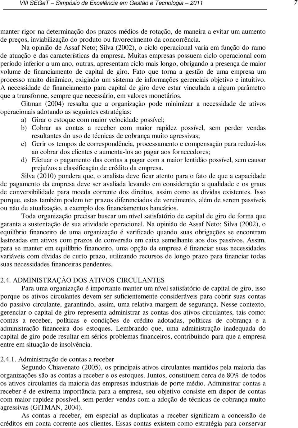 Muitas empresas possuem ciclo operacional com período inferior a um ano, outras, apresentam ciclo mais longo, obrigando a presença de maior volume de financiamento de capital de giro.