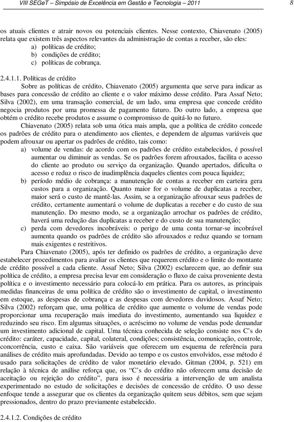 cobrança. 2.4.1.1. Políticas de crédito Sobre as políticas de crédito, Chiavenato (2005) argumenta que serve para indicar as bases para concessão de crédito ao cliente e o valor máximo desse crédito.