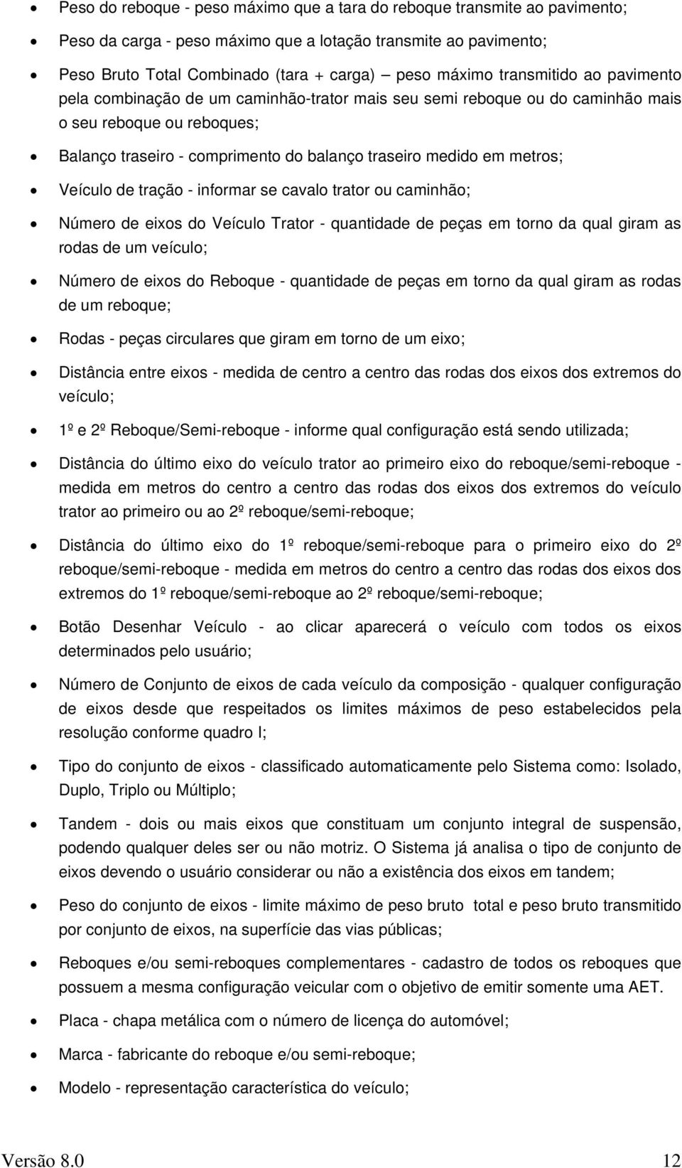 metros; Veículo de tração - informar se cavalo trator ou caminhão; Número de eixos do Veículo Trator - quantidade de peças em torno da qual giram as rodas de um veículo; Número de eixos do Reboque -