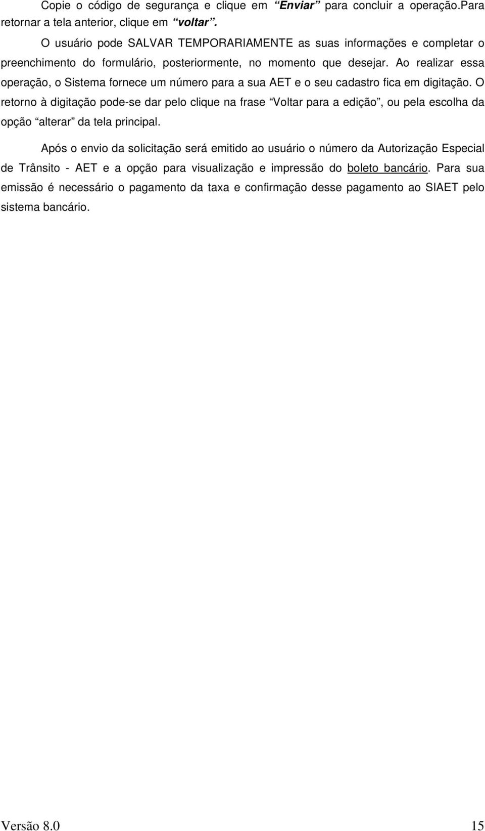 Ao realizar essa operação, o Sistema fornece um número para a sua AET e o seu cadastro fica em digitação.