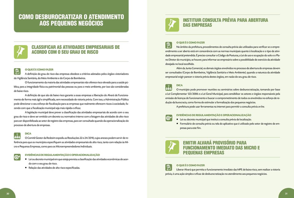 O funcionamento da maioria das atividades empresariais não oferece risco elevado para a saúde pública, para a integridade física ou patrimonial das pessoas ou para o meio ambiente, por isso são