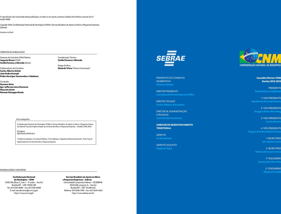 CRÉDITOS DA PUBLICAÇÃO Gestores do Convênio CNM/Sebrae: Augusto Braun (CNM) Cecília Fonseca e Miranda (Sebrae) Colaboradores do Convênio: Carlos Alberto Schein João Pedro Kaempf Pedro Henrique
