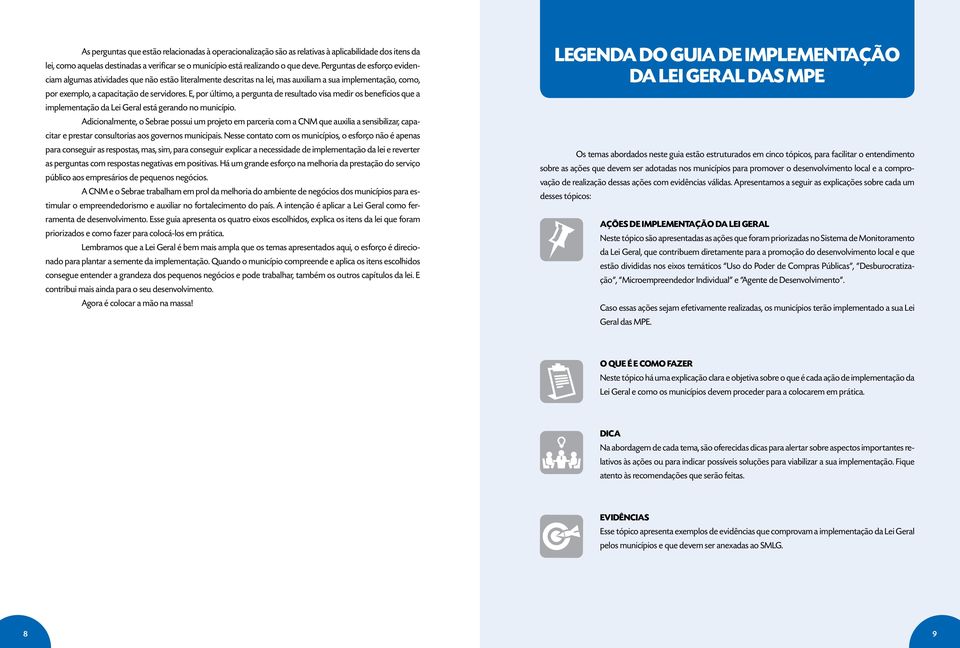 E, por último, a pergunta de resultado visa medir os benefícios que a implementação da Lei Geral está gerando no município.