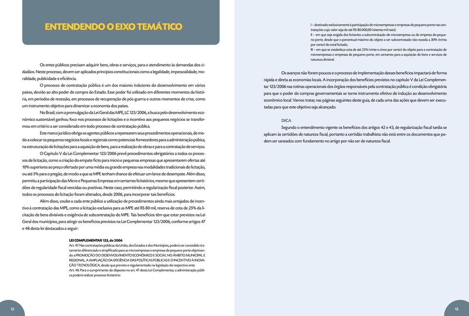 O processo de contratação pública é um dos maiores indutores do desenvolvimento em vários países, devido ao alto poder de compra do Estado.