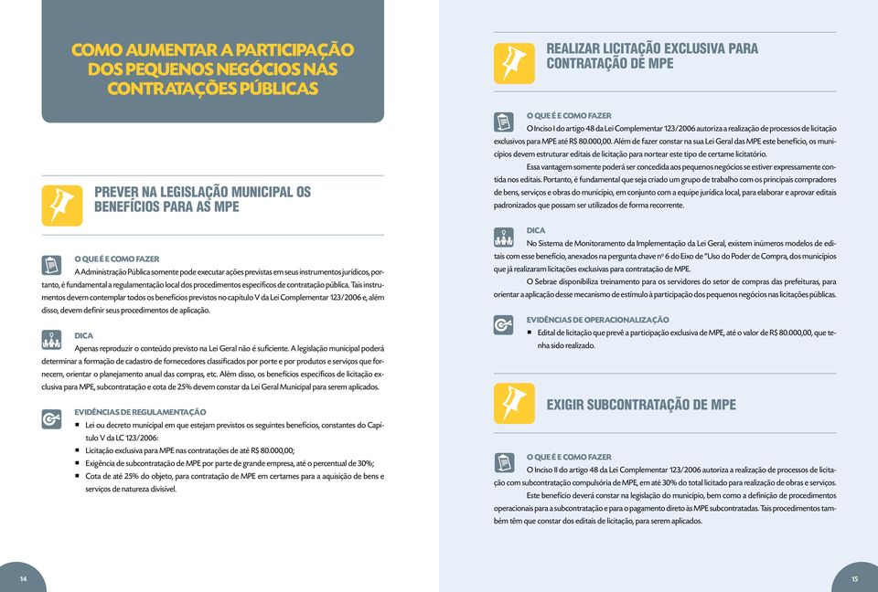 Tais instrumentos devem contemplar todos os benefícios previstos no capítulo V da Lei Complementar 123/2006 e, além disso, devem definir seus procedimentos de aplicação.