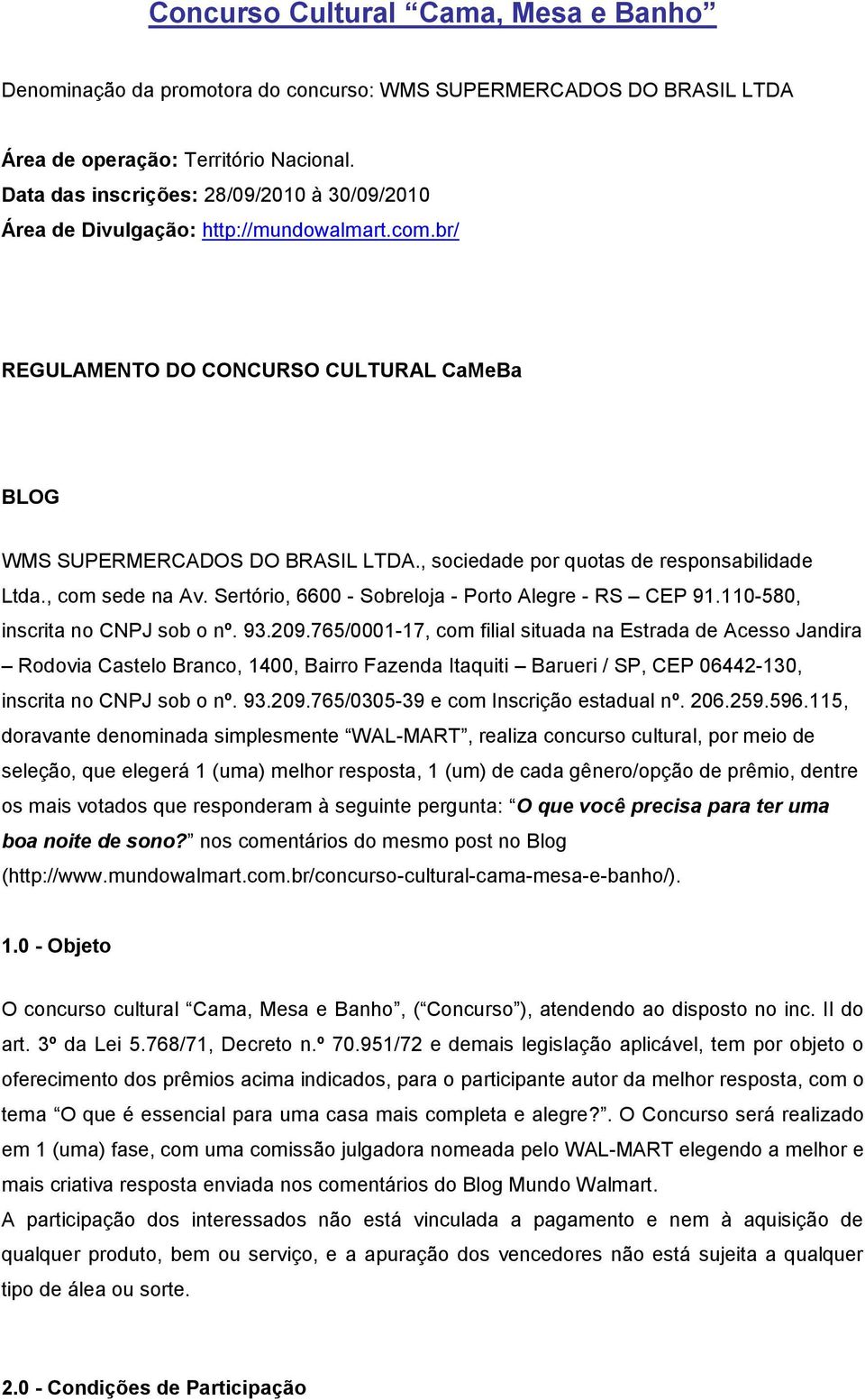 , sociedade por quotas de responsabilidade Ltda., com sede na Av. Sertório, 6600 - Sobreloja - Porto Alegre - RS CEP 91.110-580, inscrita no CNPJ sob o nº. 93.209.