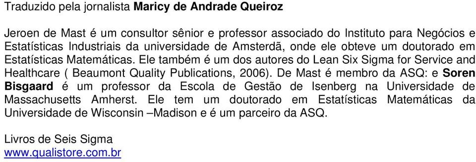 Ele também é um dos autores do Lean Six Sigma for Service and Healthcare ( Beaumont Quality Publications, 2006).