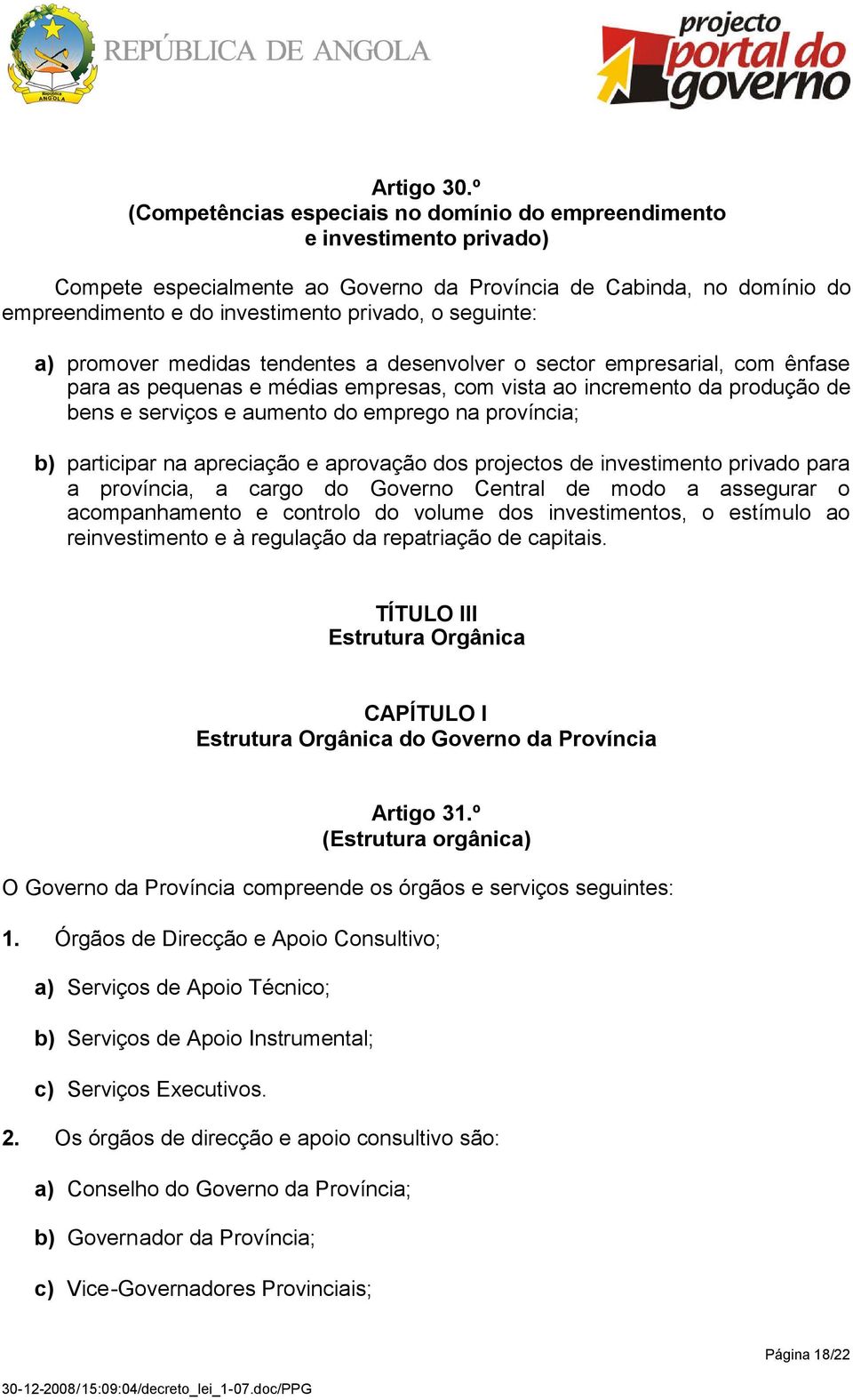 seguinte: a) promover medidas tendentes a desenvolver o sector empresarial, com ênfase para as pequenas e médias empresas, com vista ao incremento da produção de bens e serviços e aumento do emprego