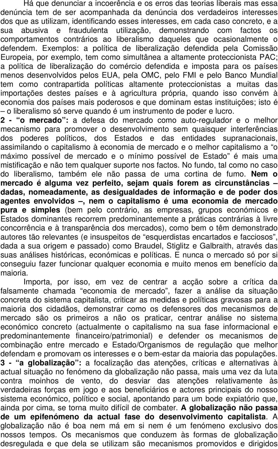 Exemplos: a política de liberalização defendida pela Comissão Europeia, por exemplo, tem como simultânea a altamente proteccionista PAC; a política de liberalização do comércio defendida e imposta