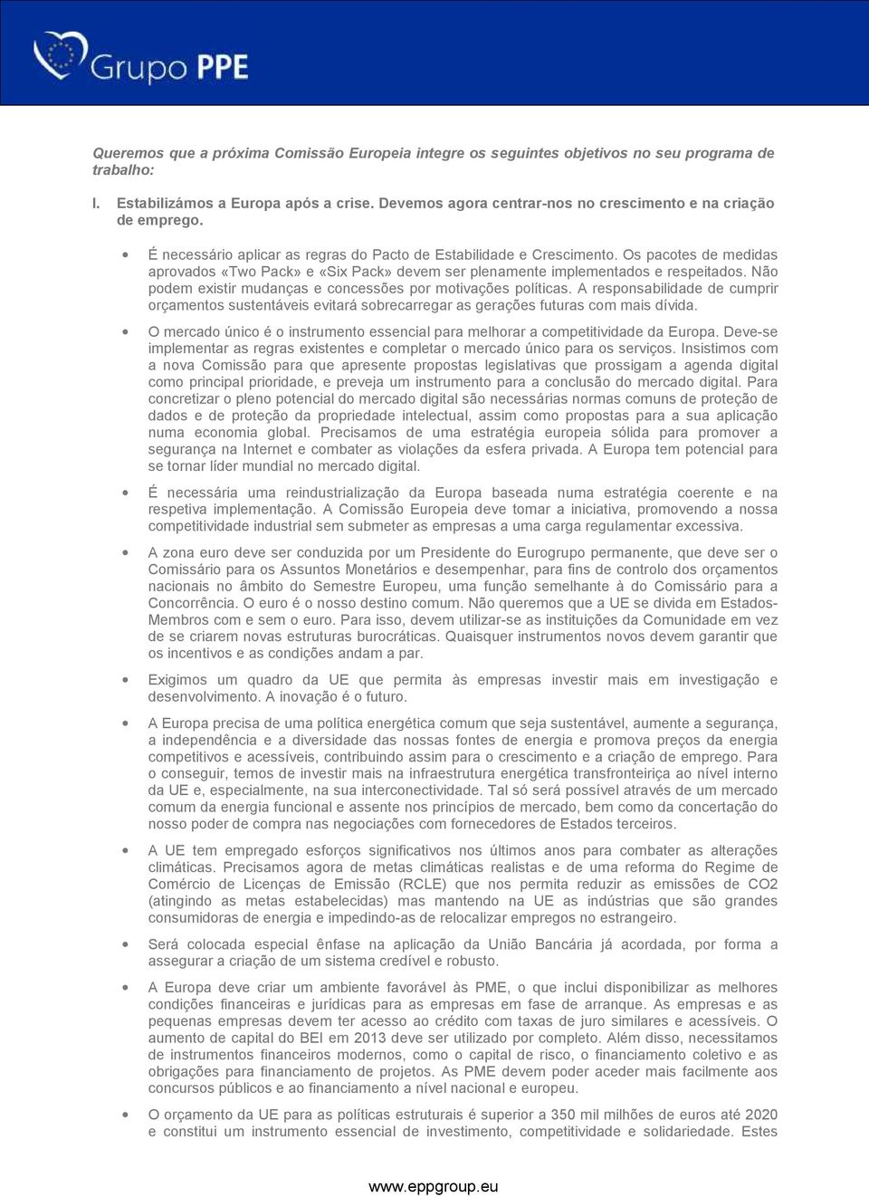 Os pacotes de medidas aprovados «Two Pack» e «Six Pack» devem ser plenamente implementados e respeitados. Não podem existir mudanças e concessões por motivações políticas.