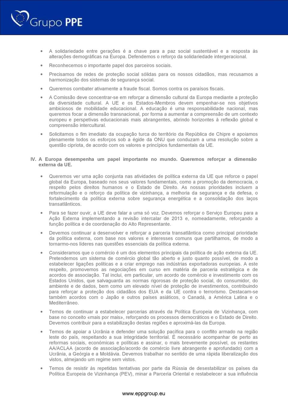 Queremos combater ativamente a fraude fiscal. Somos contra os paraísos fiscais. A Comissão deve concentrar-se em reforçar a dimensão cultural da Europa mediante a proteção da diversidade cultural.