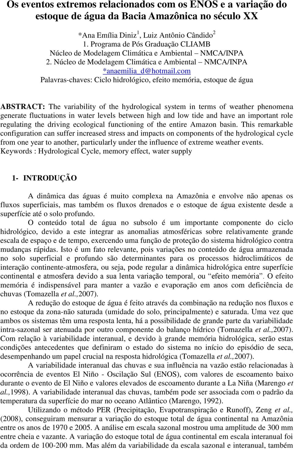 com Palavras-chaves: Ciclo hidrológico, efeito memória, estoque de água ABSTRACT: The variability of the hydrological system in terms of weather phenomena generate fluctuations in water levels