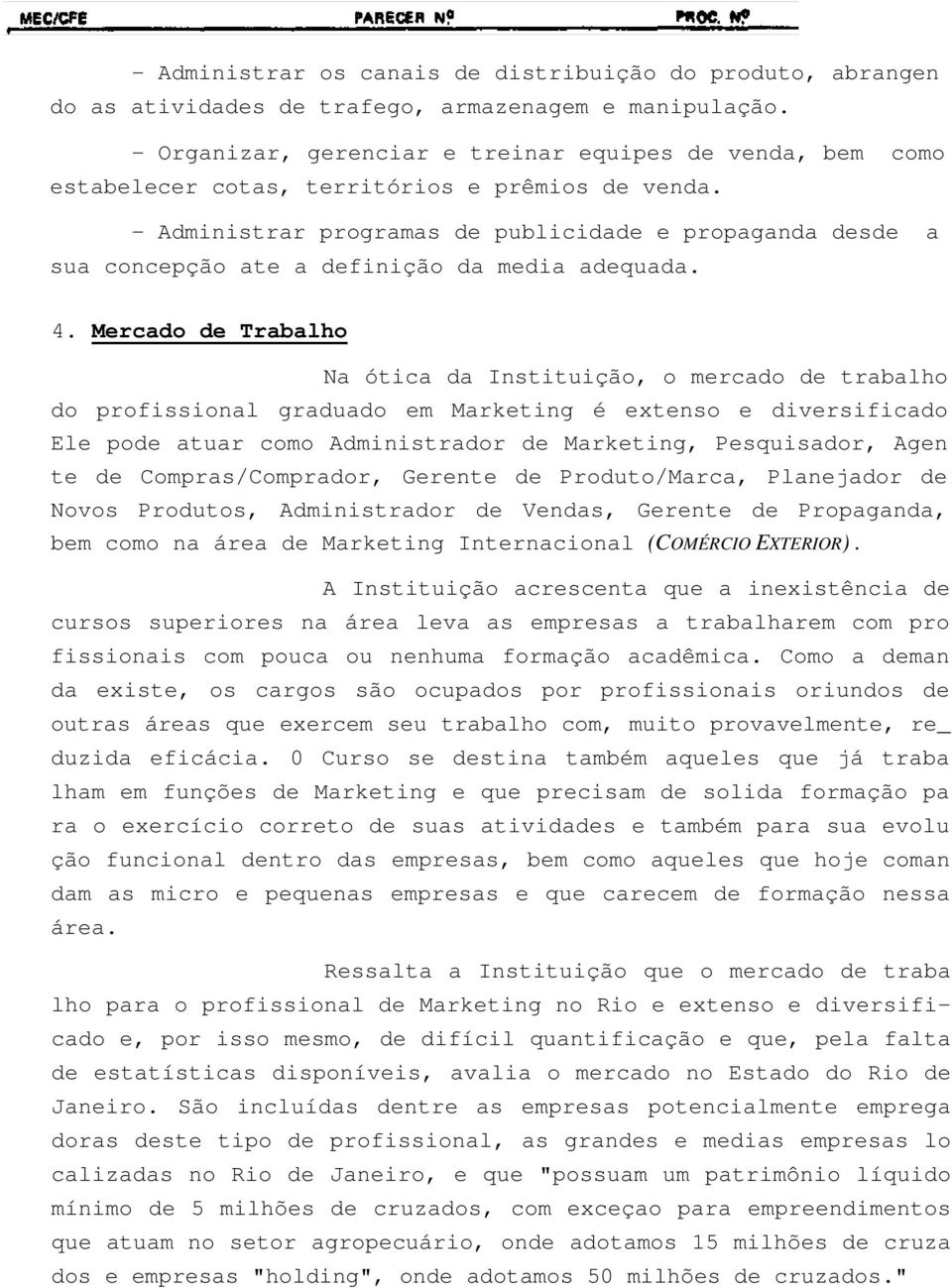 - Administrar programas de publicidade e propaganda desde a sua concepção ate a definição da media adequada. 4.