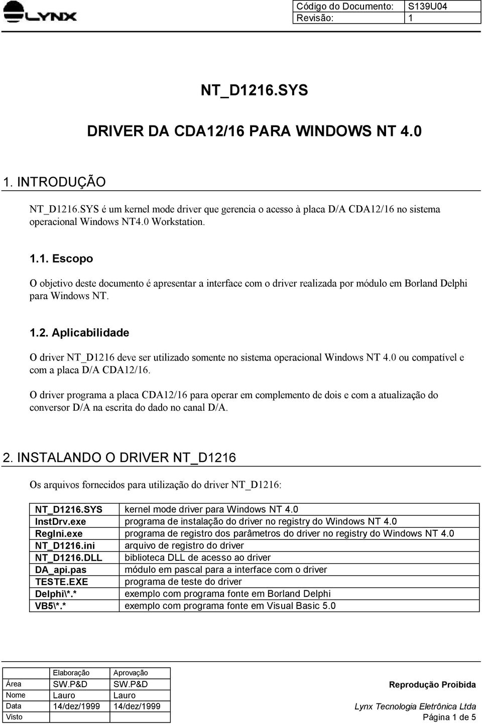 1.2. Aplicabilidade O driver NT_D1216 deve ser utilizado somente no sistema operacional Windows NT 4.0 ou compatível e com a placa D/A CDA12/16.