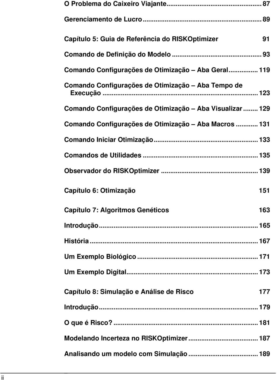 .. 131 Comando Iniciar Otimização... 133 Comandos de Utilidades... 135 Observador do RISKOptimizer... 139 Capítulo 6: Otimização 151 Capítulo 7: Algoritmos Genéticos 163 Introdução... 165 História.