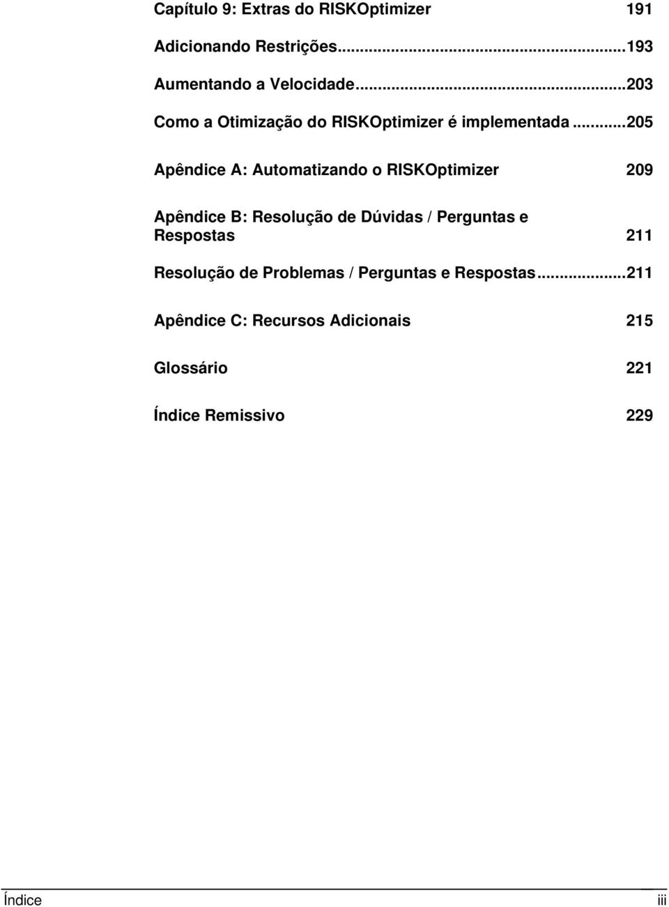 ..205 Apêndice A: Automatizando o RISKOptimizer 209 Apêndice B: Resolução de Dúvidas / Perguntas e