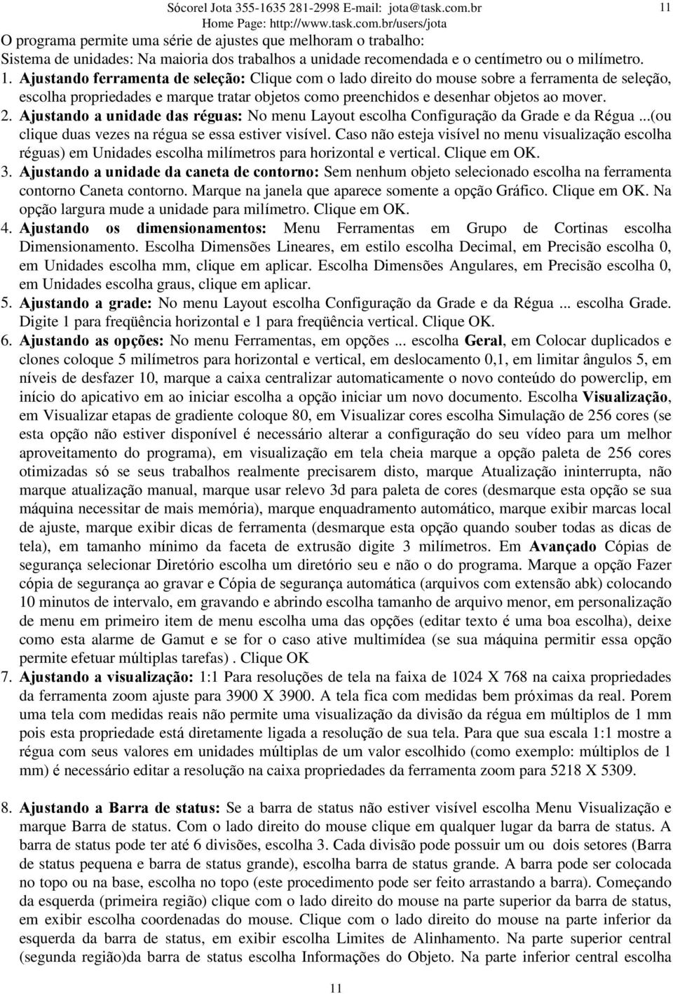 Ajustando a unidade das réguas: No menu Layout escolha Configuração da Grade e da Régua...(ou clique duas vezes na régua se essa estiver visível.