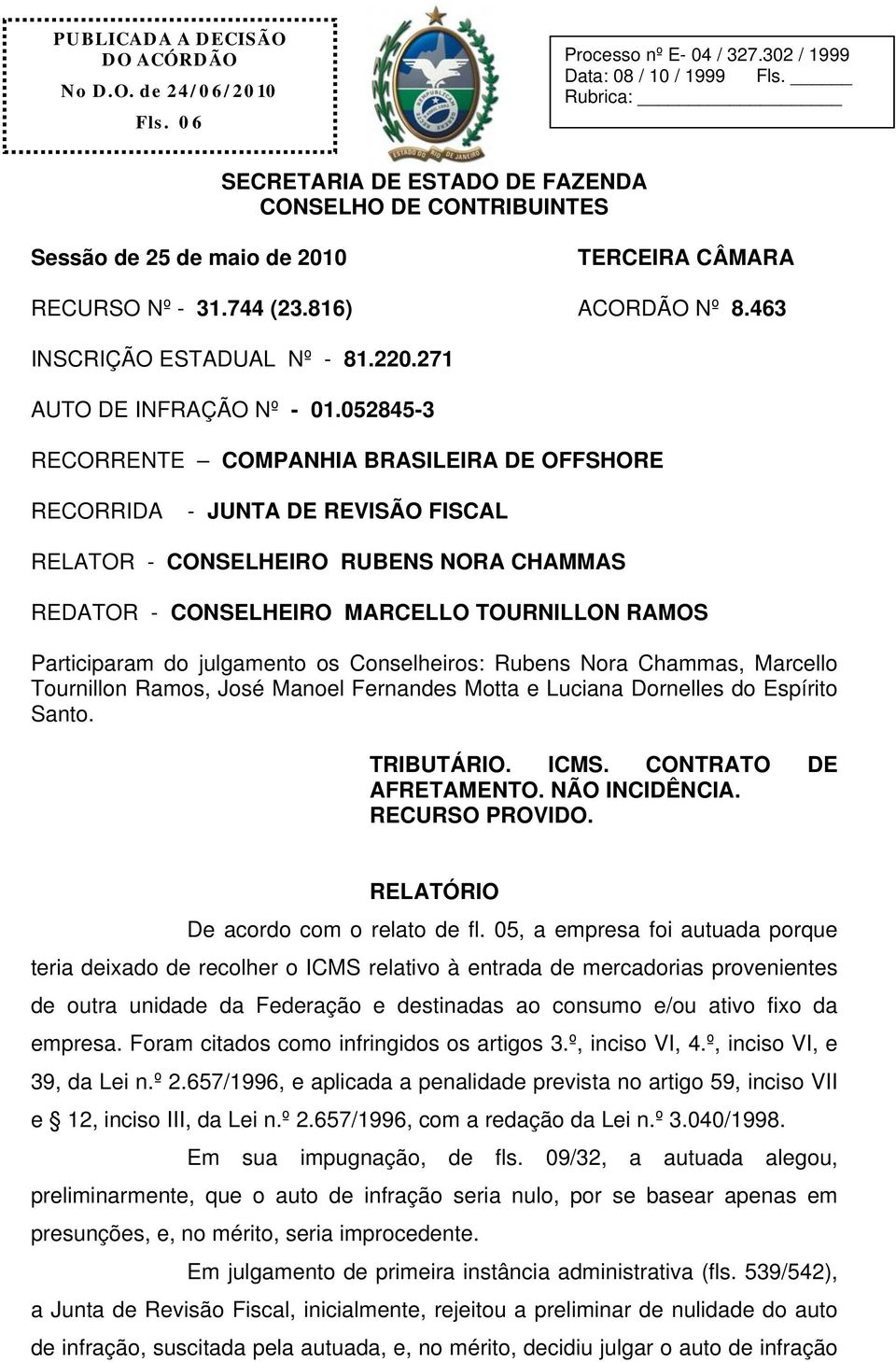 052845-3 RECORRENTE COMPANHIA BRASILEIRA DE OFFSHORE RECORRIDA - JUNTA DE REVISÃO FISCAL RELATOR - CONSELHEIRO RUBENS NORA CHAMMAS REDATOR - CONSELHEIRO MARCELLO TOURNILLON RAMOS Participaram do