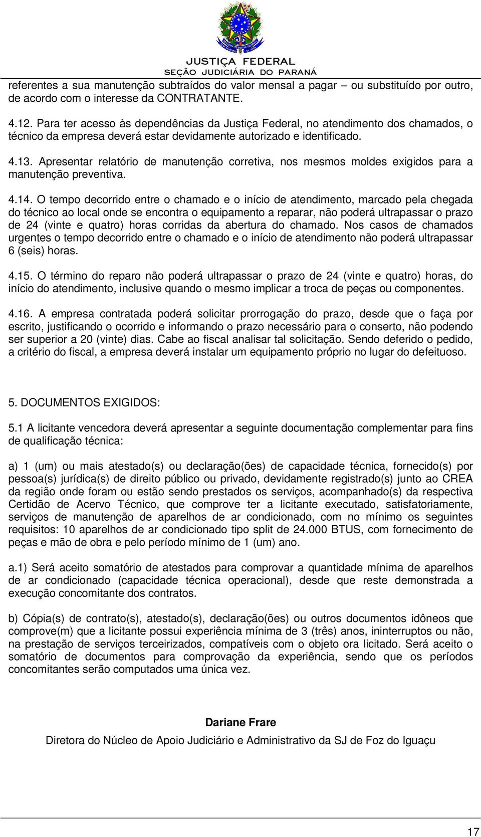 Apresentar relatório de manutenção corretiva, nos mesmos moldes exigidos para a manutenção preventiva. 4.14.