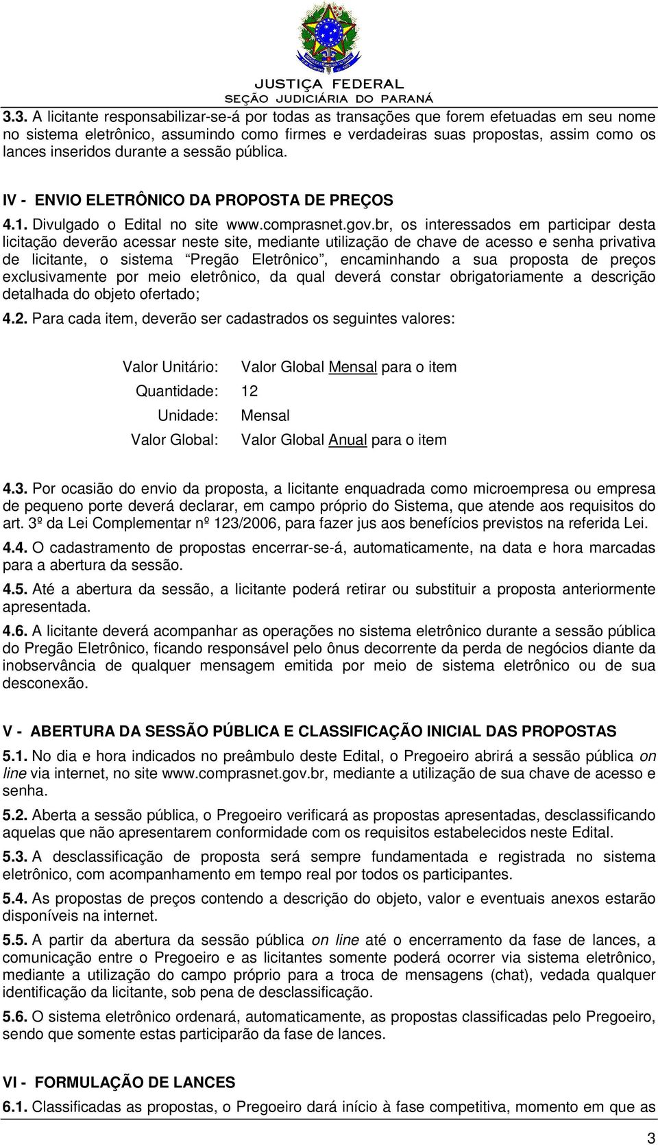 br, os interessados em participar desta licitação deverão acessar neste site, mediante utilização de chave de acesso e senha privativa de licitante, o sistema Pregão Eletrônico, encaminhando a sua